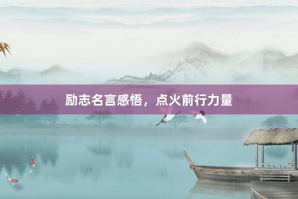 励志名言感悟，点火前行力量